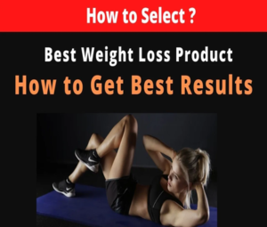 How To Choose Best Weight Loss Product For Fast Results