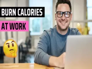 How To Burn Calories At Work? without exercise.